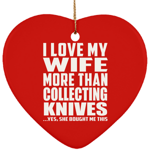 I Love My Wife More Than Collecting Knives SUBORNH Heart Ornament
