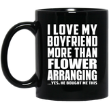 I Love My Boyfriend More Than Flower Arranging - 11 Oz Coffee Mug Black