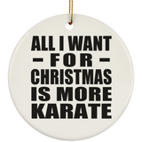 All I Want For Christmas Is More Karate - Circle Ornament