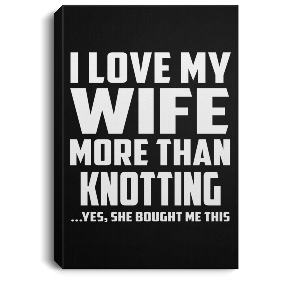 I Love My Wife More Than Knotting - Canvas Portrait