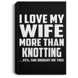 I Love My Wife More Than Knotting - Canvas Portrait