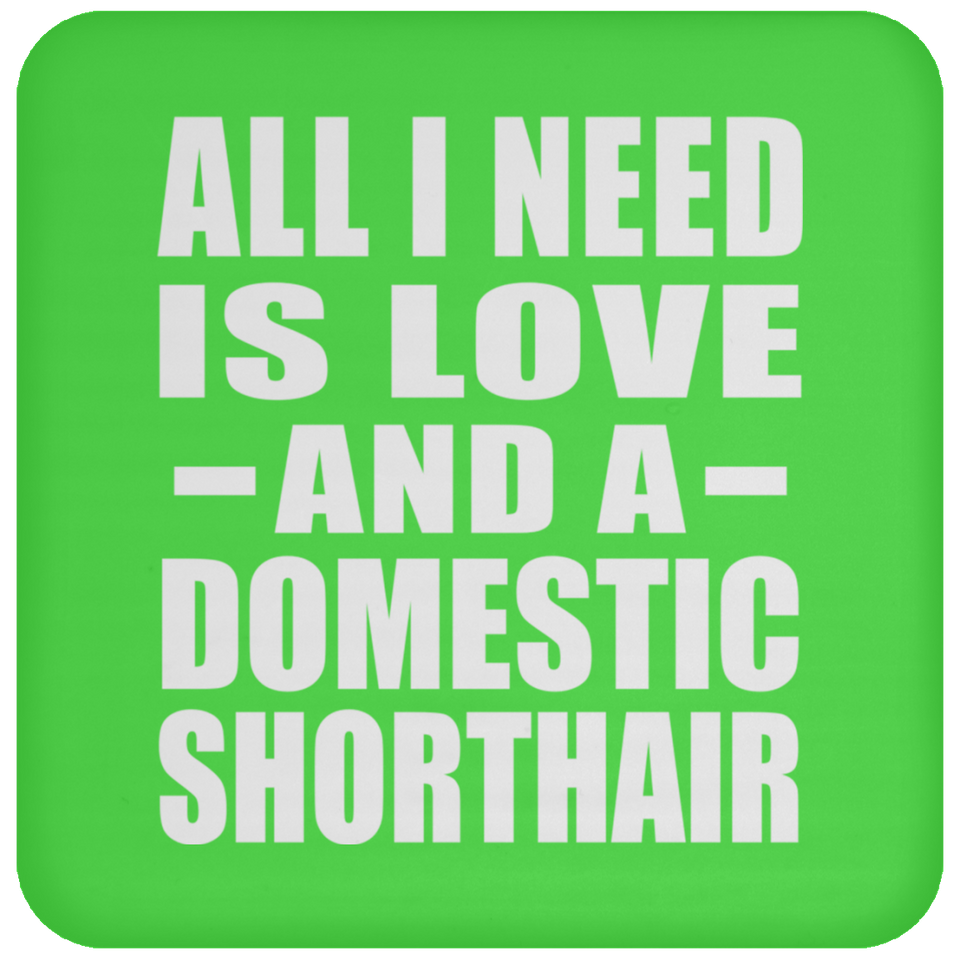 All I Need Is Love And A Domestic Shorthair - Drink Coaster