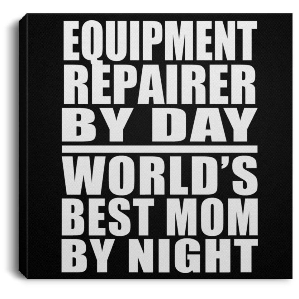 Equipment Repairer By Day World's Best Mom By Night - Canvas Square
