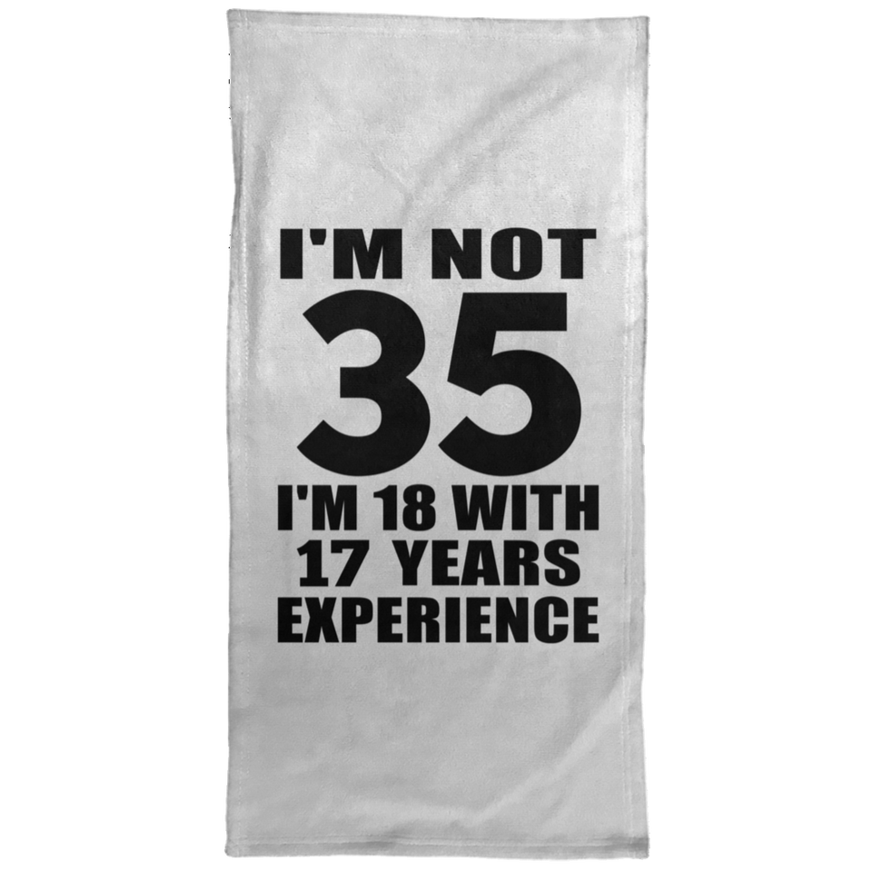 35th Birthday I'm Not 35 I'm 18 With 17 Years Experience - Hand Towel