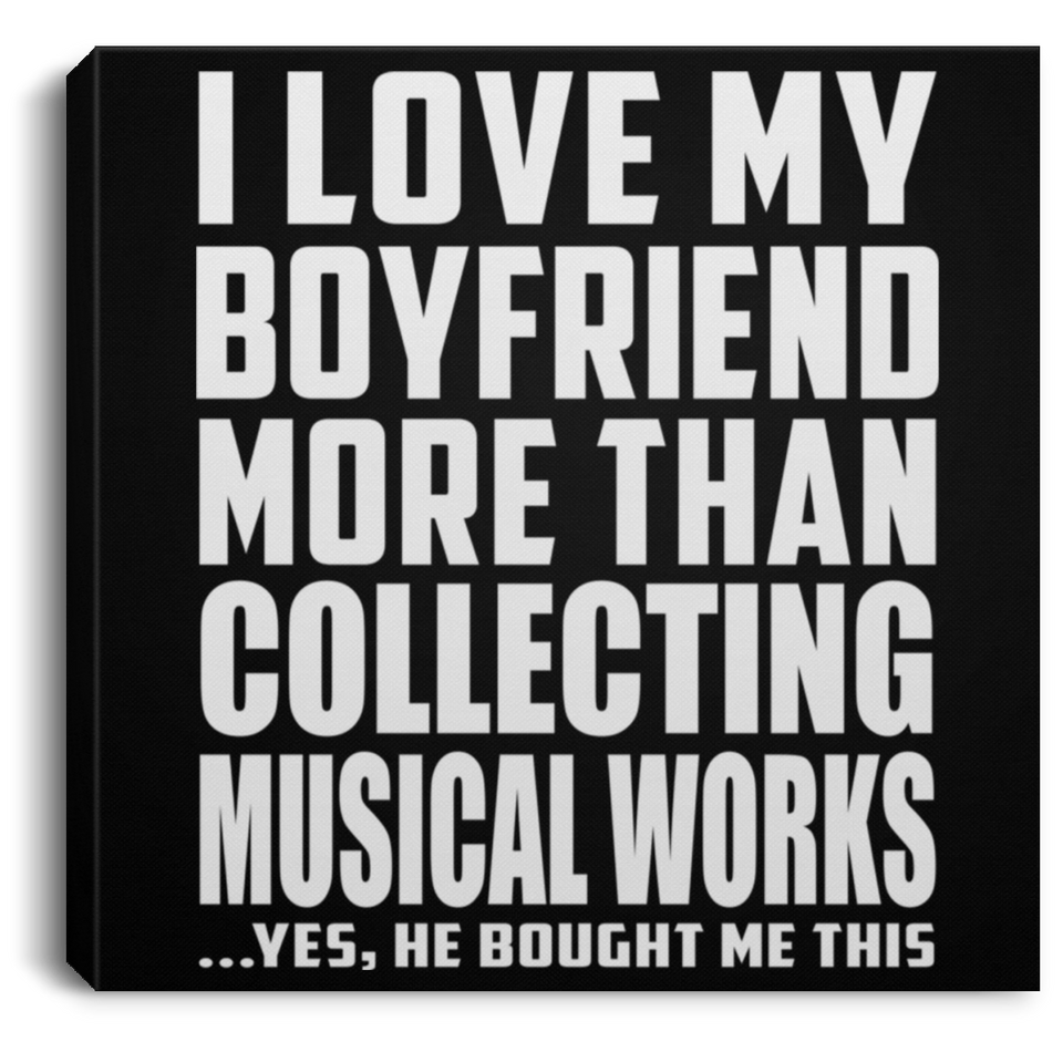 I Love My Boyfriend More Than Collecting Musical Works - Canvas Square