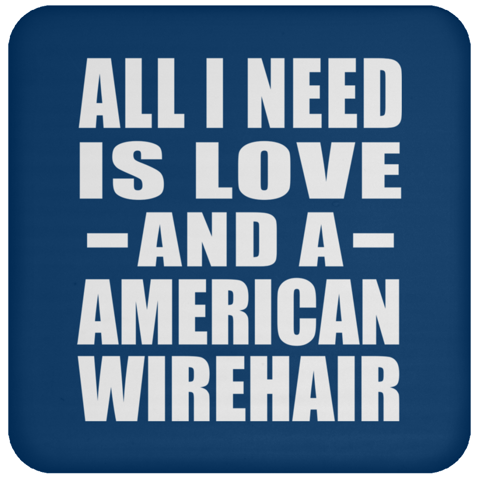 All I Need Is Love And A American Wirehair - Drink Coaster