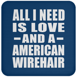 All I Need Is Love And A American Wirehair - Drink Coaster