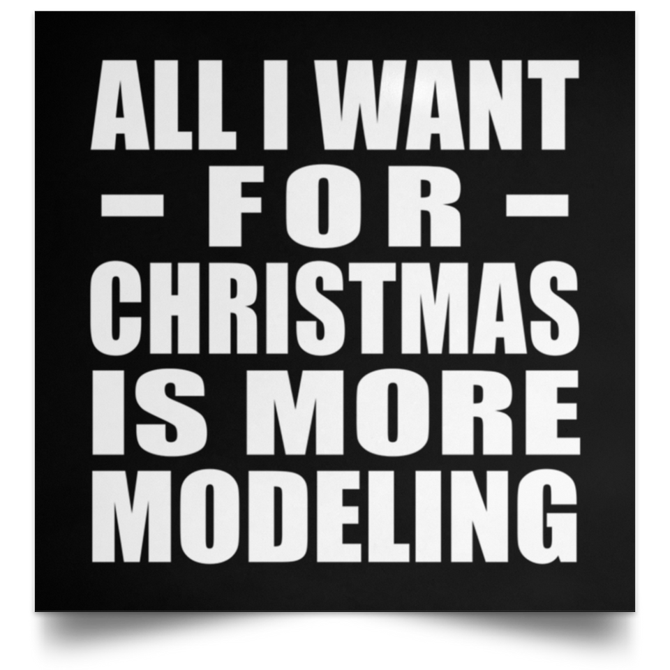 All I Want For Christmas Is More Modeling - Poster Square