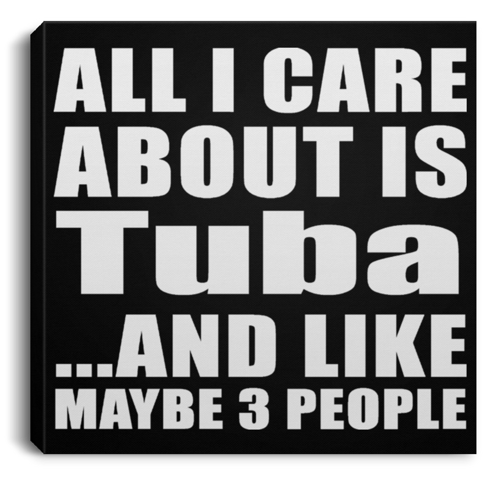 All I Care About Is Tuba - Canvas Square