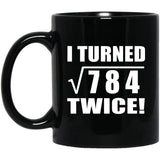 56th Birthday I Turned Square Root of 784 Twice - 11oz Coffee Mug Black