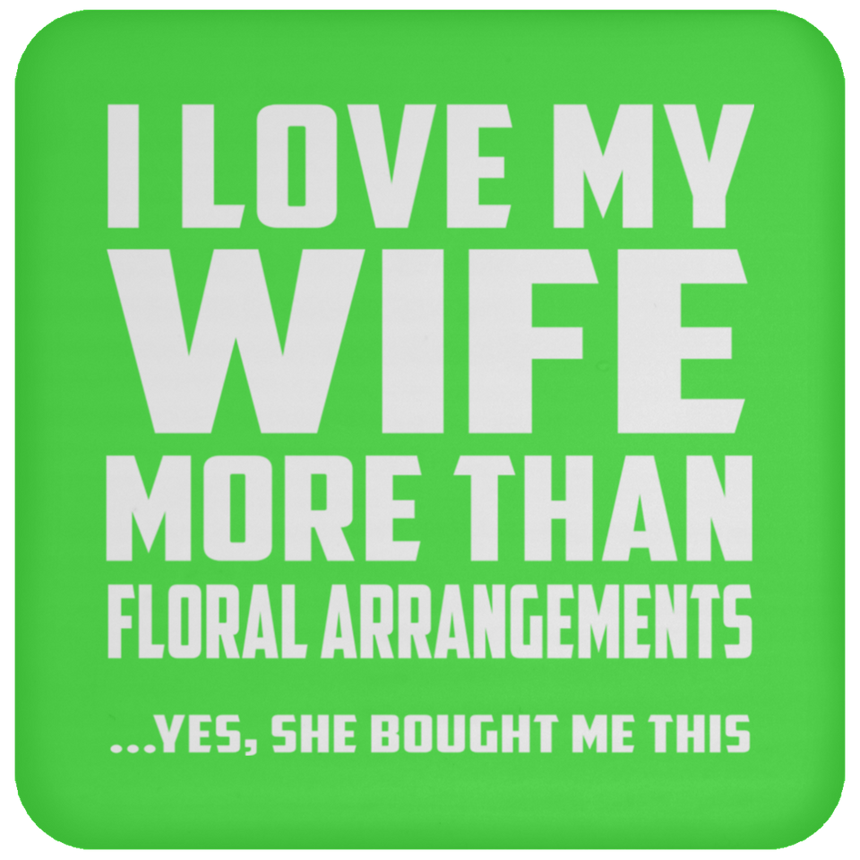 I Love My Wife More Than Floral Arrangements - Drink Coaster