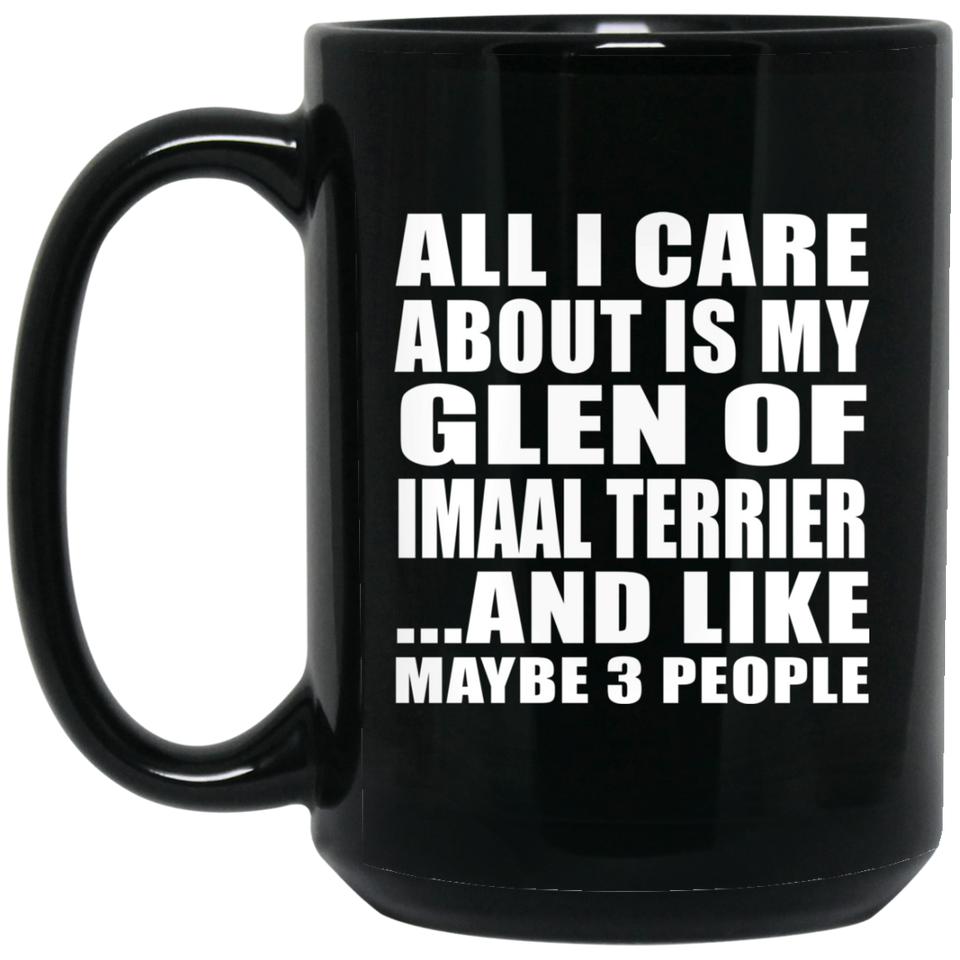 All I Care About Is My Glen Of Imaal Terrier - 15 Oz Coffee Mug Black