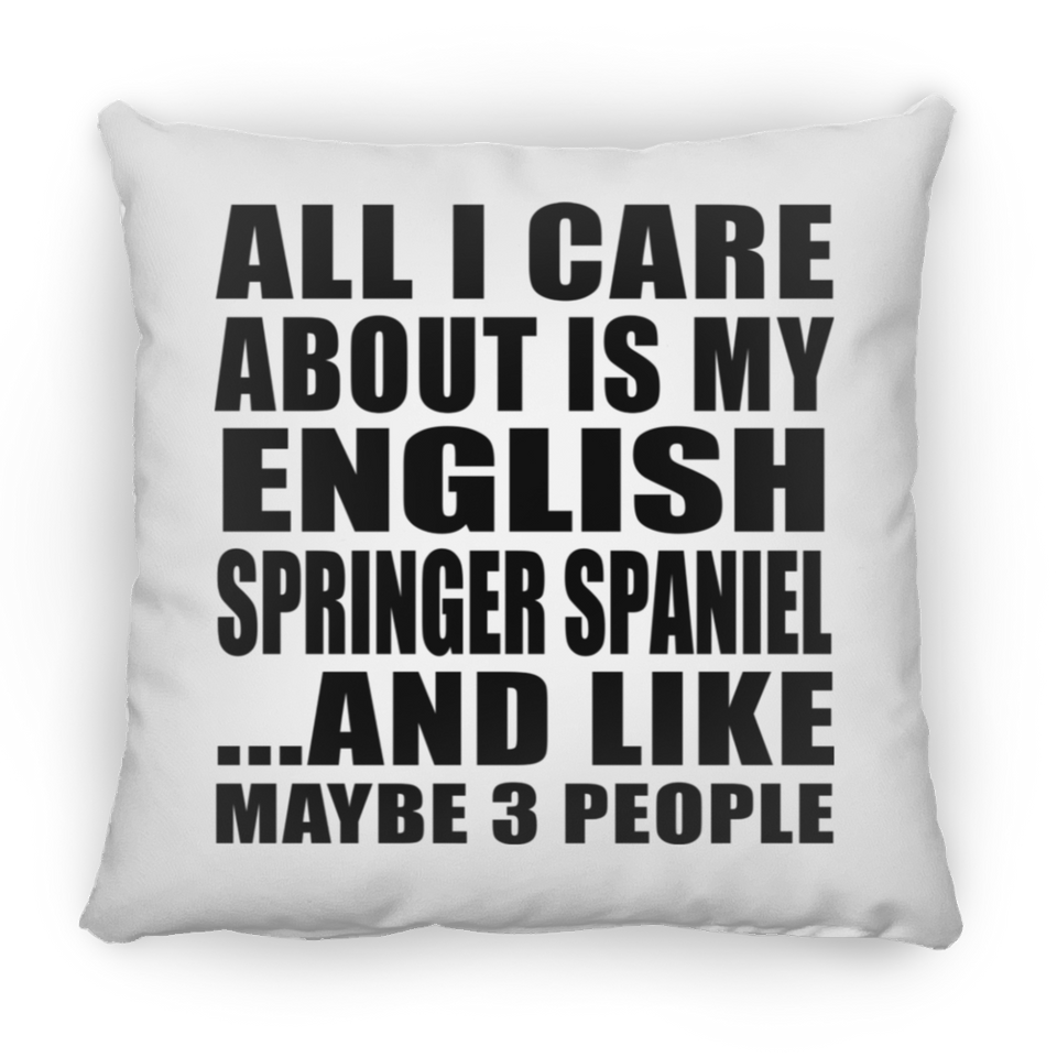 All I Care About Is My English Springer Spaniel - Throw Pillow