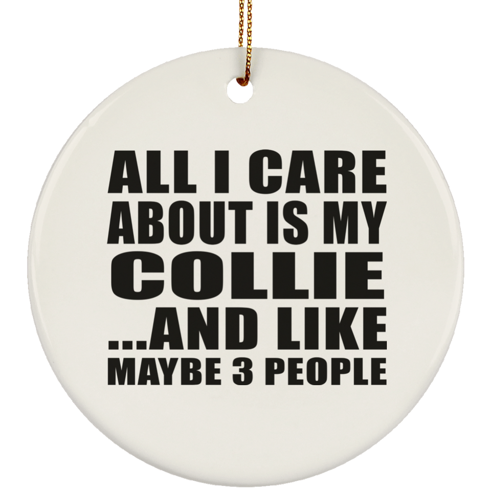 All I Care About Is My Collie - Circle Ornament