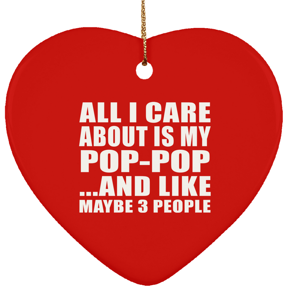 All I Care About Is My Pop-Pop - Heart Ornament