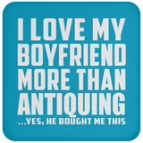 I Love My Boyfriend More Than Antiquing - Drink Coaster