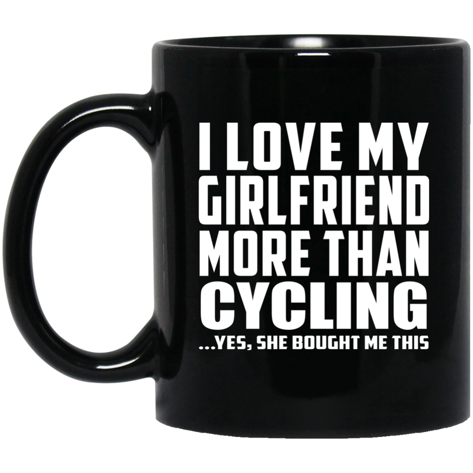 I Love My Girlfriend More Than Cycling - 11 Oz Coffee Mug Black