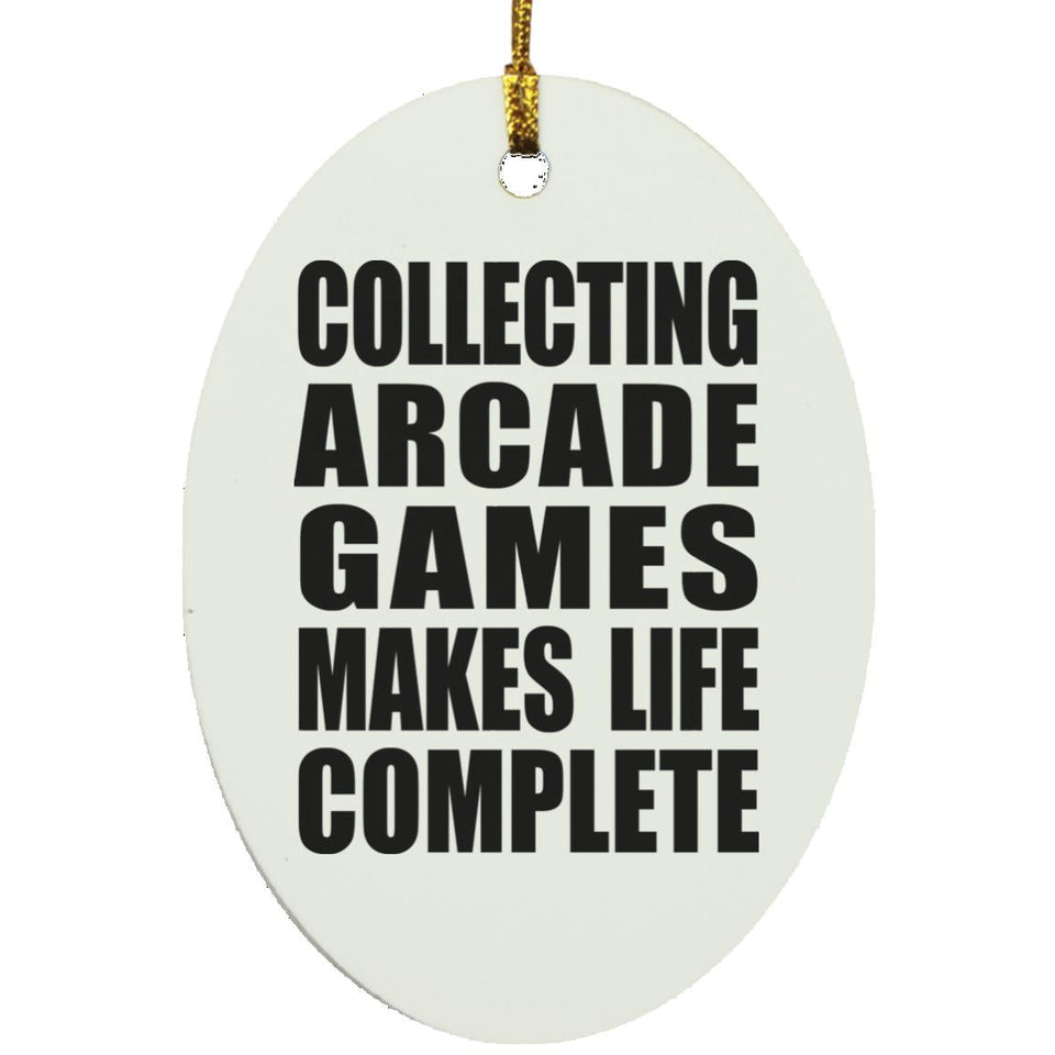 Collecting Arcade Games Makes Life Complete - Oval Ornament
