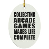 Collecting Arcade Games Makes Life Complete - Oval Ornament