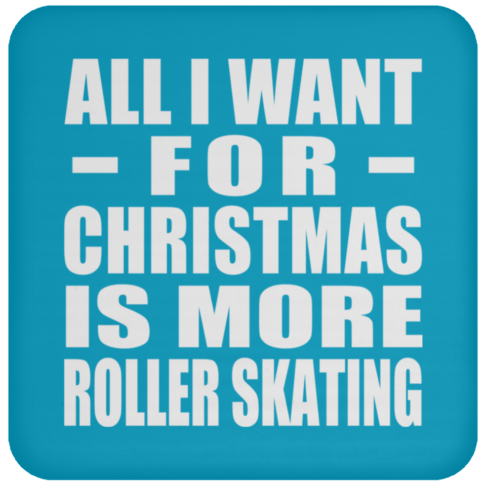 All I Want For Christmas Is More Roller Skating - Coaster