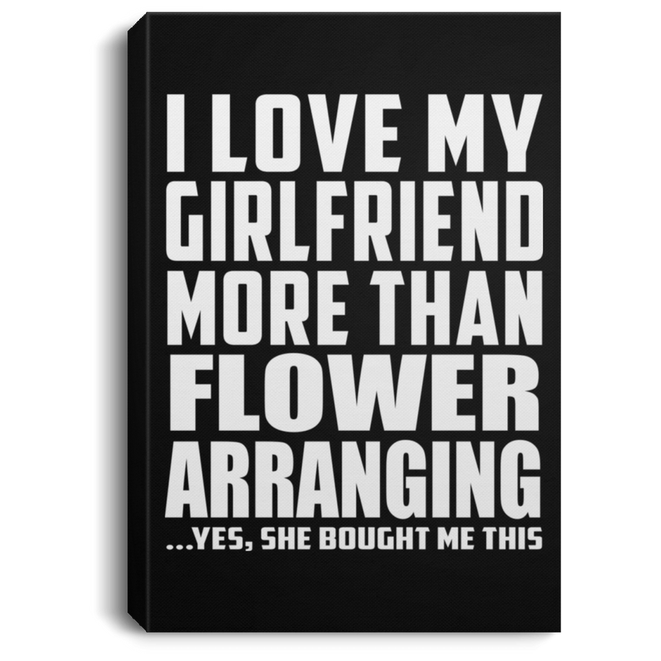 I Love My Girlfriend More Than Flower Arranging - Canvas Portrait
