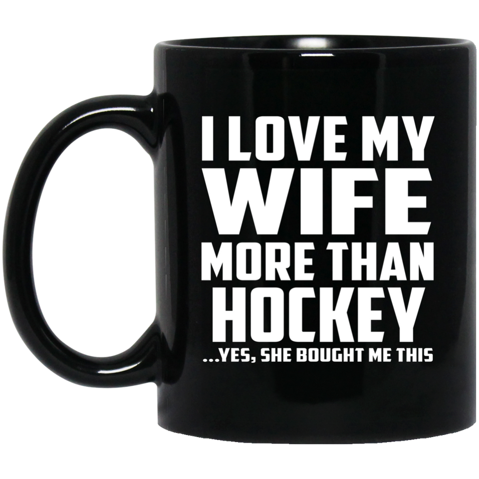 I Love My Wife More Than Hockey - 11 Oz Coffee Mug