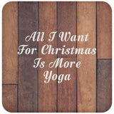 All I Want For Christmas Is More Yoga - Drink Coaster E