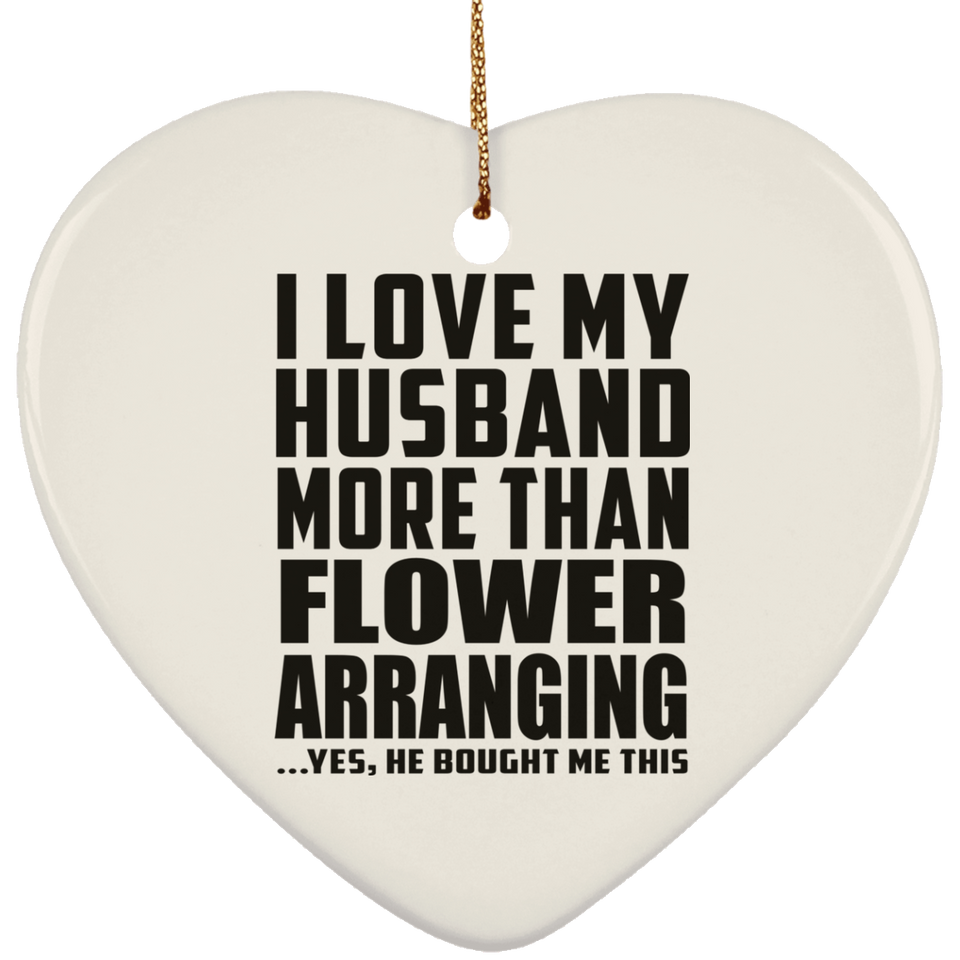 I Love My Husband More Than Flower Arranging - Heart Ornament