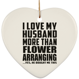 I Love My Husband More Than Flower Arranging - Heart Ornament