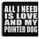 All I Need Is Love And My Pointer Dog - Canvas Square
