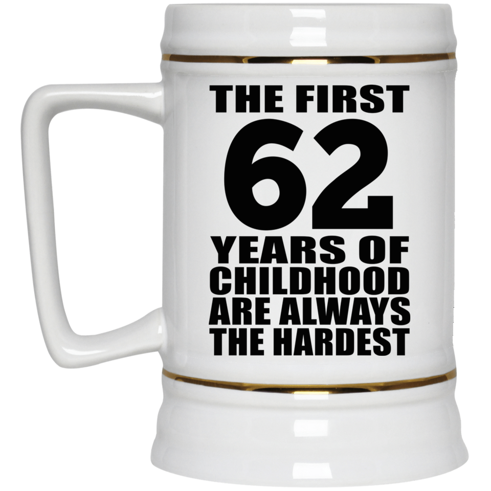 62nd Birthday First 62 Years of Childhood Are The Hardest - Beer Stein