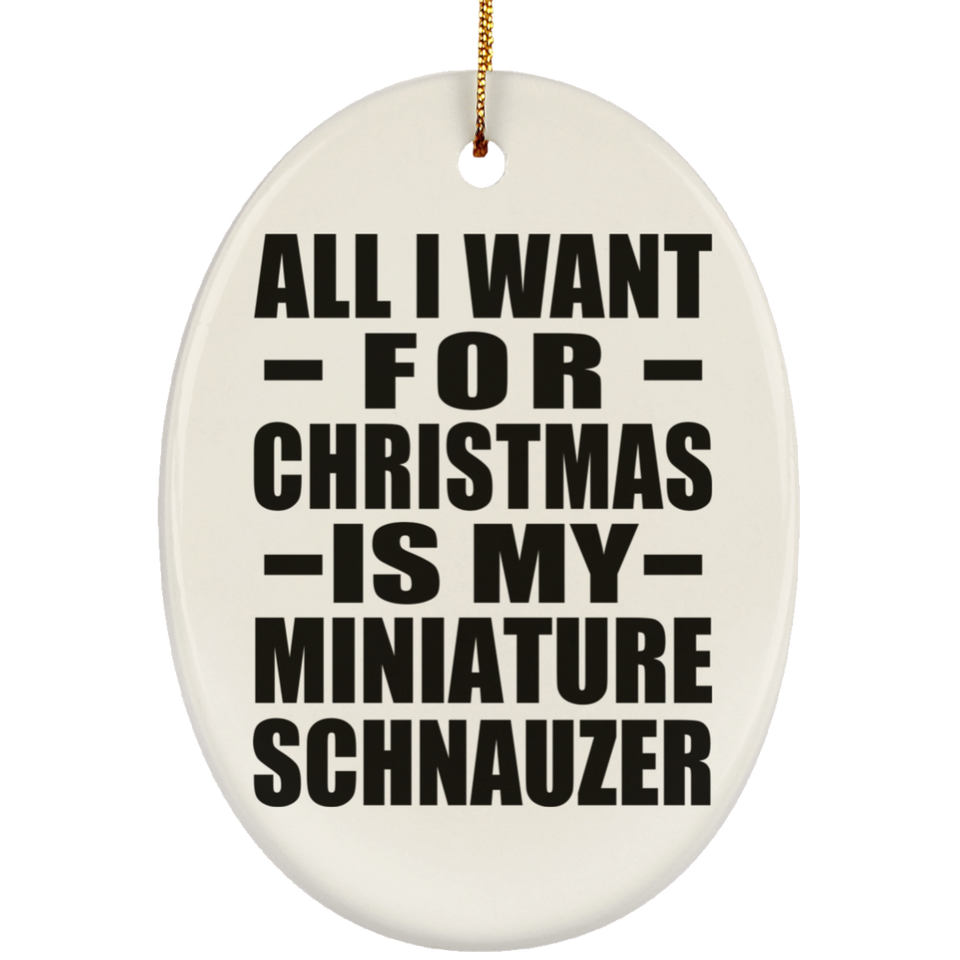 All I Want For Christmas Is My Miniature Schnauzer - Oval Ornament