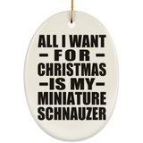 All I Want For Christmas Is My Miniature Schnauzer - Oval Ornament