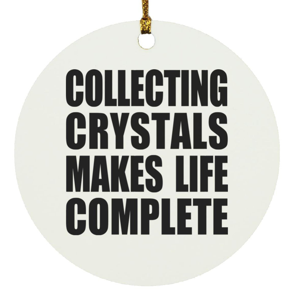 Collecting Crystals Makes Life Complete - Circle Ornament