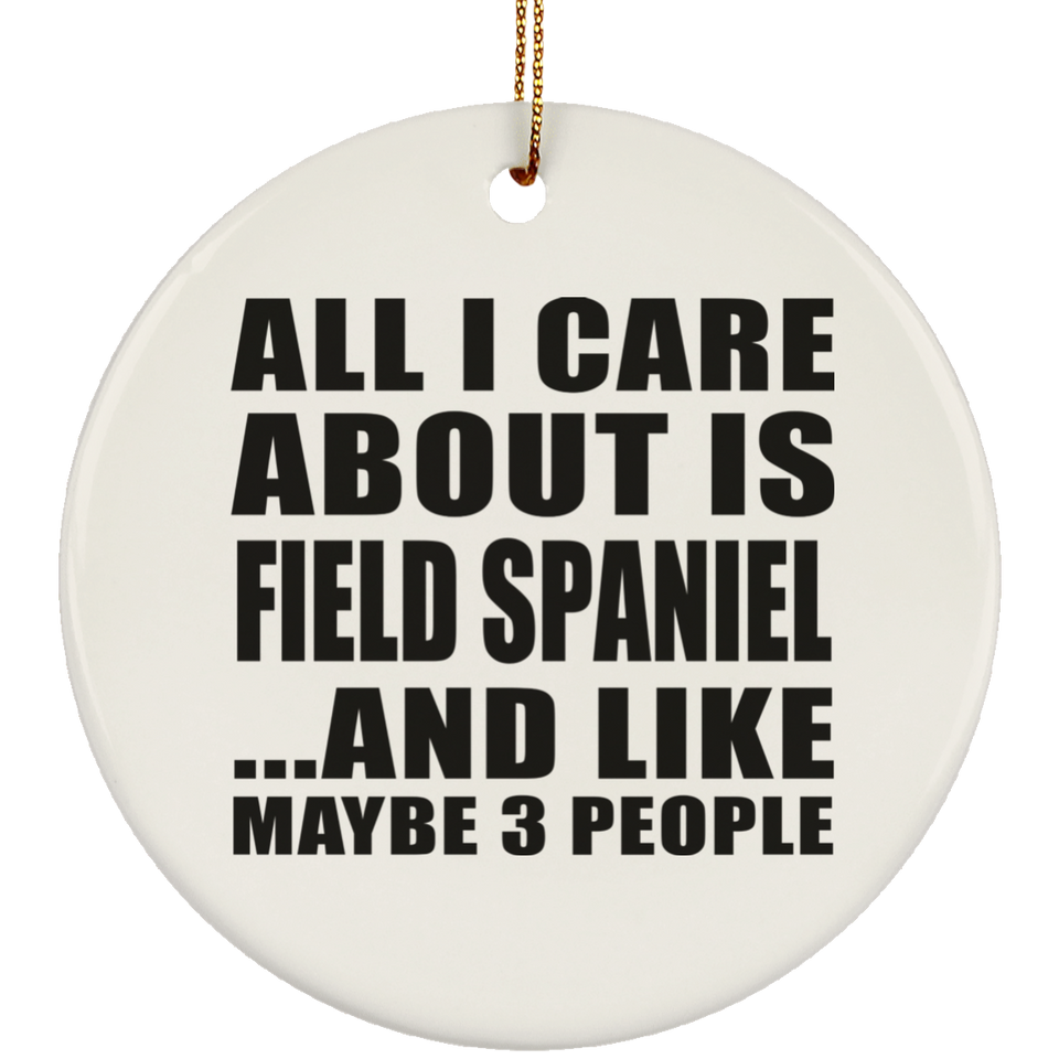 All I Care About Is Field Spaniel - Circle Ornament