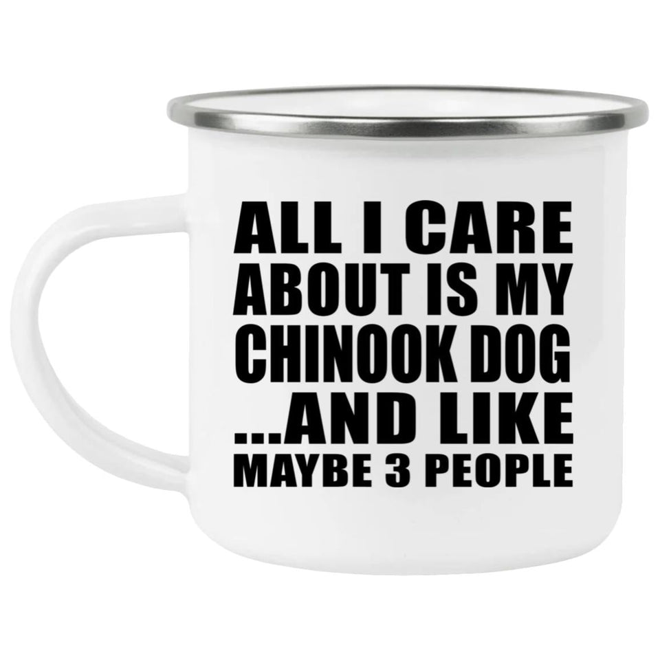 All I Care About Is My Chinook Dog - 12oz Camping Mug