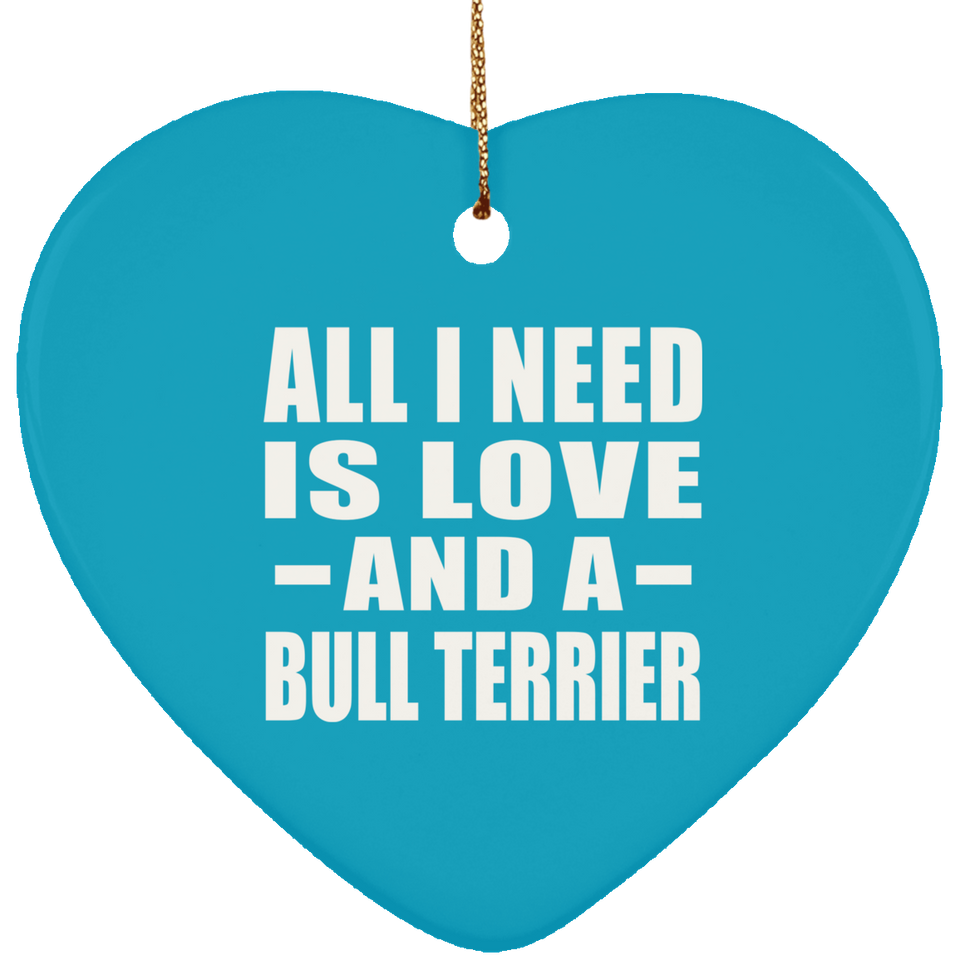 All I Need Is Love And A Bull Terrier - Heart Ornament