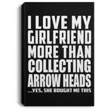 I Love My Girlfriend More Than Collecting Arrow Heads - Canvas Portrait