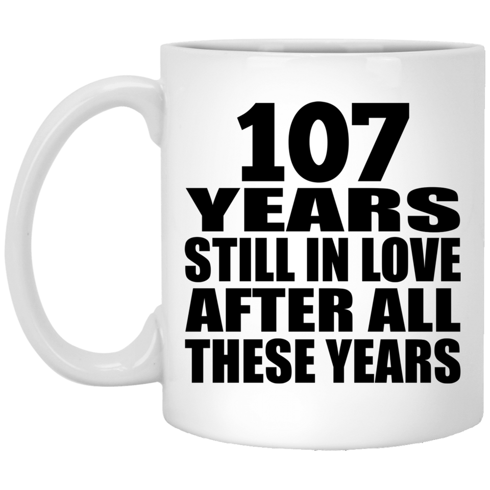 107th Anniversary 107 Years Still In Love After These Years - 11oz Coffee Mug