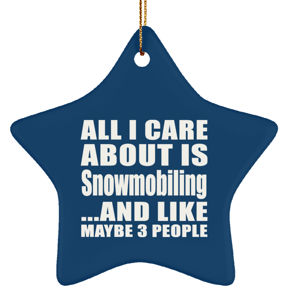 All I Care About Is Snowmobiling - Star Ornament