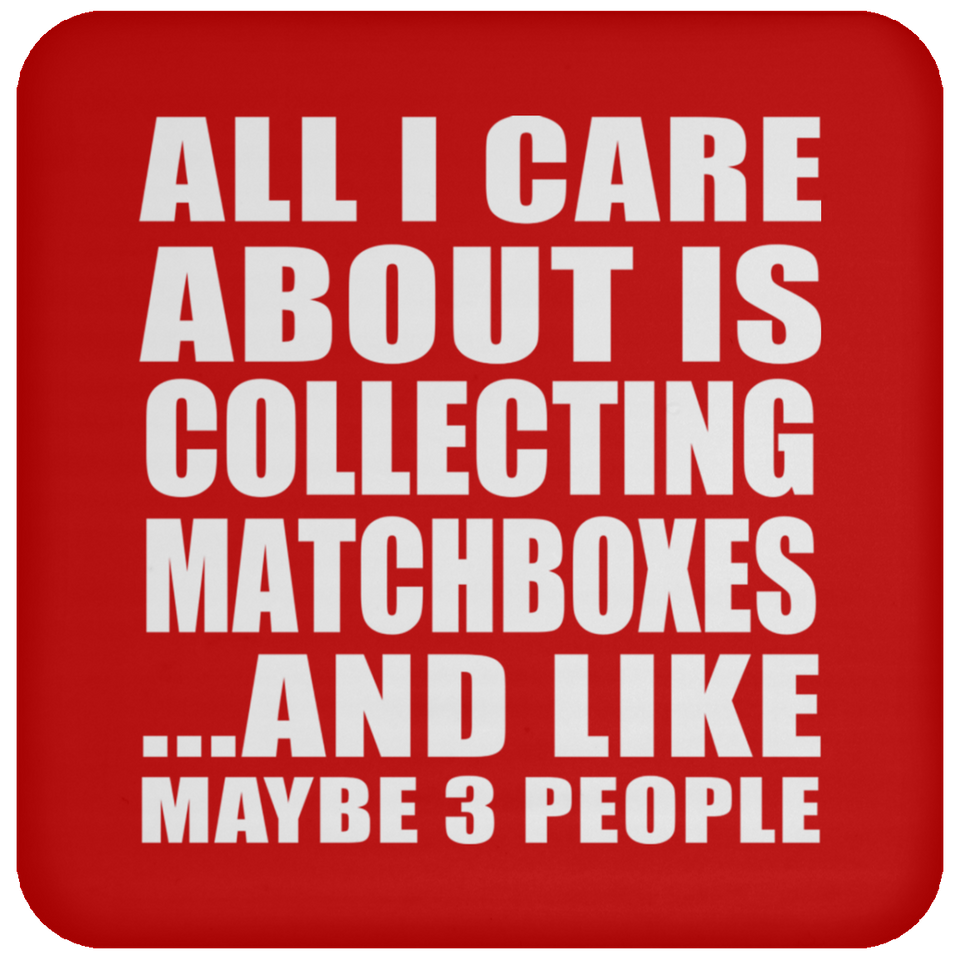 All I Care About Is Collecting Matchboxes - Drink Coaster