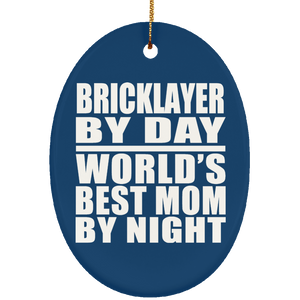 Bricklayer By Day World's Best Mom By Night - Oval Ornament