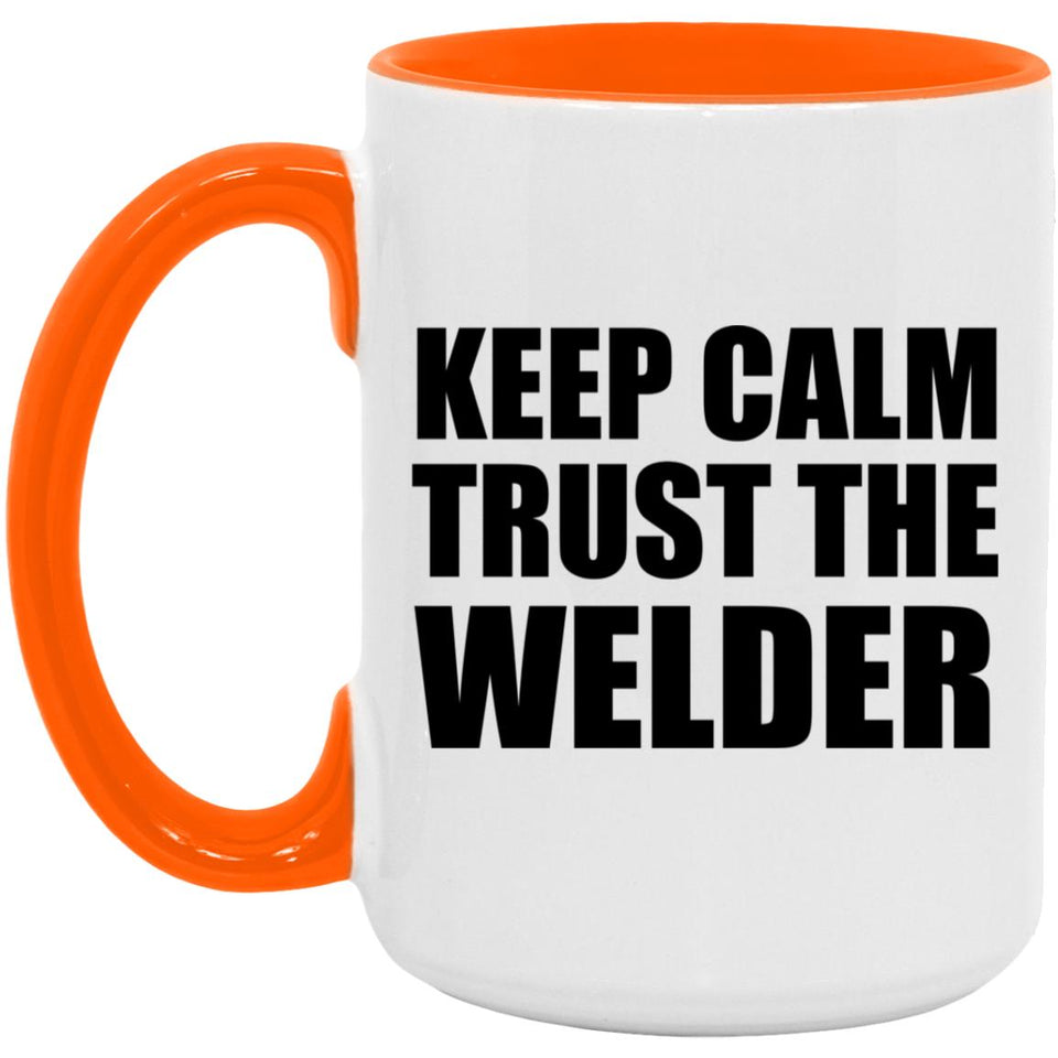 Keep Calm and Trust The Welder - 15oz Accent Mug Orange