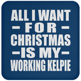 All I Want For Christmas Is My Working Kelpie - Coaster