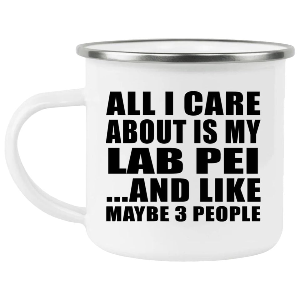 All I Care About Is My Lab Pei - 12oz Camping Mug