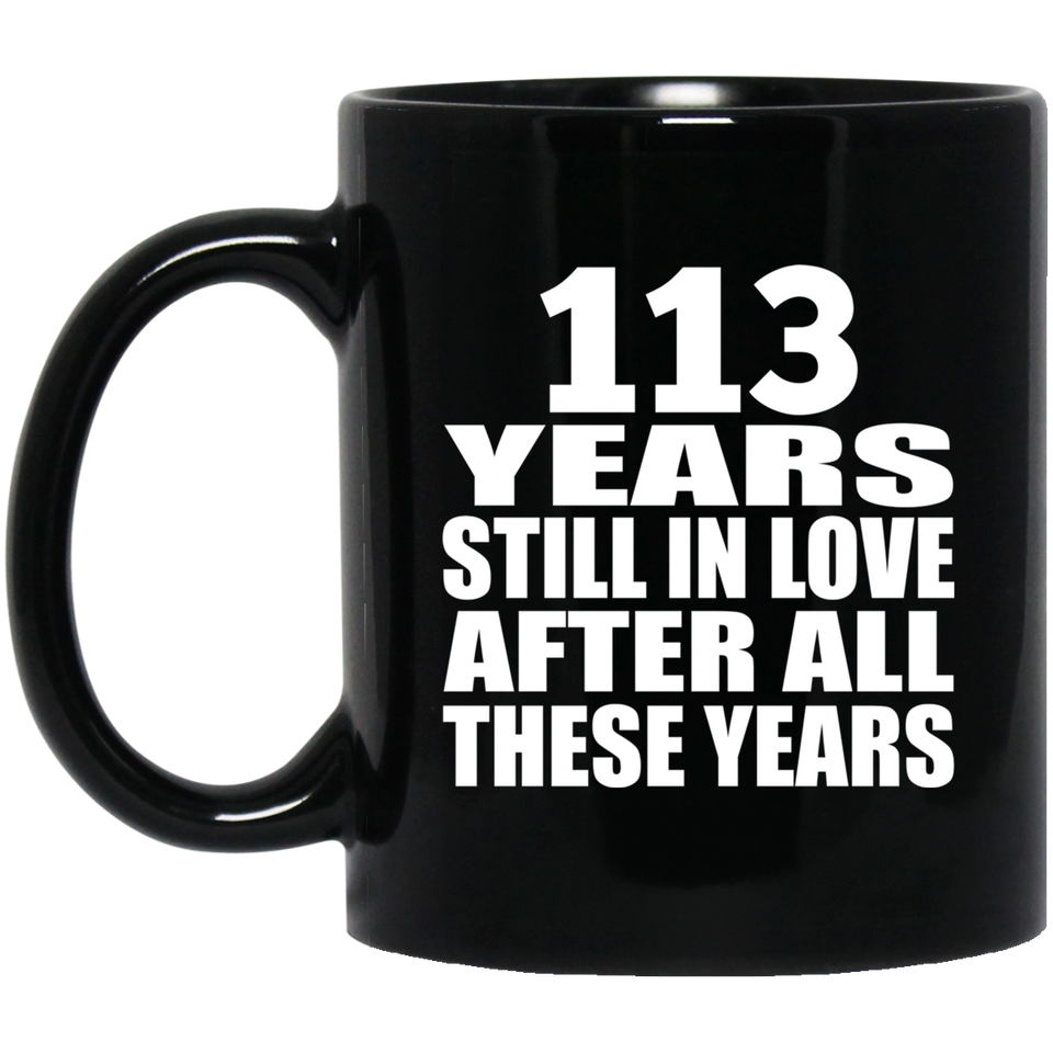 113th Anniversary 113 Years Still In Love After These Years - 11oz Coffee Mug Black