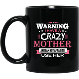 Warning I Have A Crazy Mother & I Am Not Afraid To Use Her - 11 Oz Coffee Mug Black