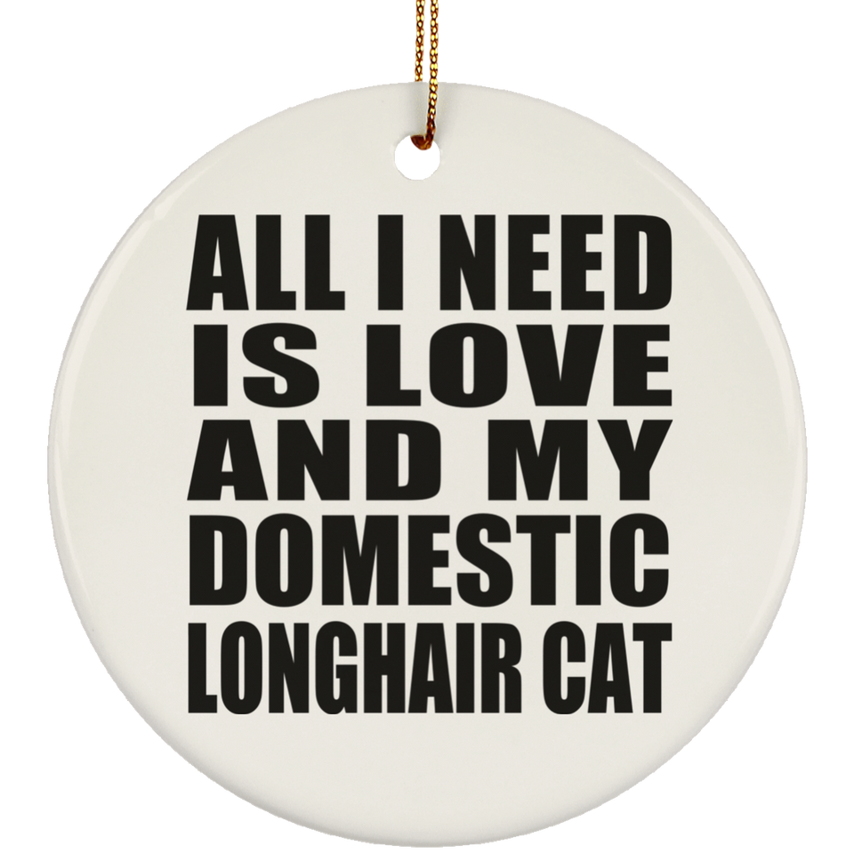 All I Need Is Love And My Domestic Longhair Cat - Circle Ornament