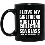 I Love My Girlfriend More Than Collecting Sea Glass - 11 Oz Coffee Mug Black