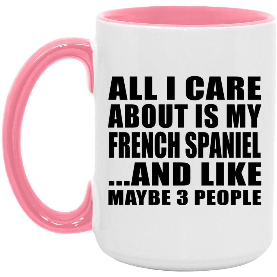 All I Care About Is My French Spaniel - 15oz Accent Mug Pink